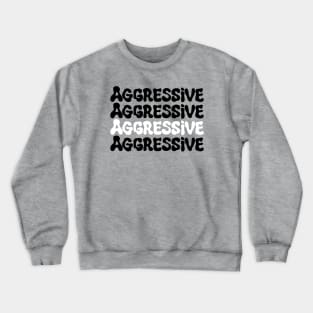 Aggressive Crewneck Sweatshirt